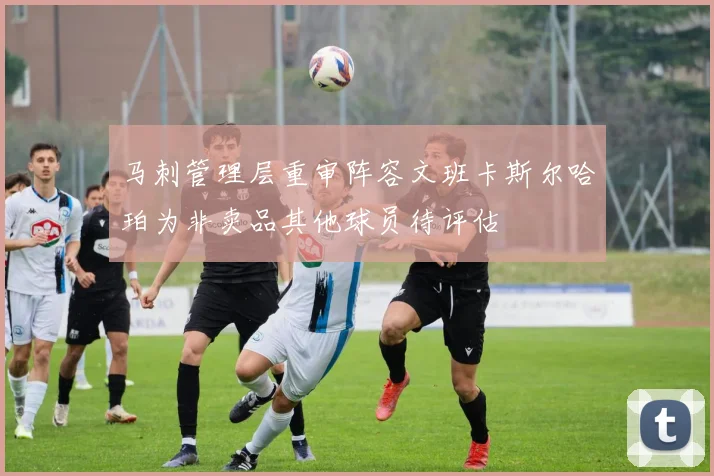 马刺管理层重审阵容文班卡斯尔哈珀为非卖品其他球员待评估